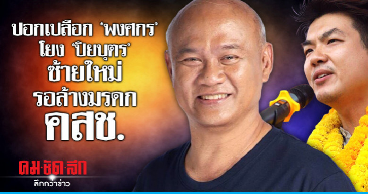 ปอกเปลือก "พงศกร"  โยง "ปิยบุตร" ซ้ายใหม่  รอล้างมรดก คสช.