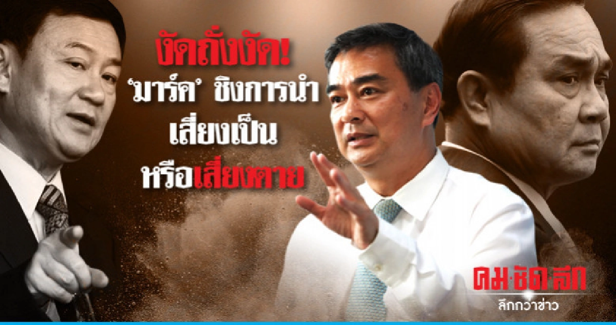 งัดถั่งงัด!  "มาร์ค" ชิงการนำ  เสี่ยงเป็นหรือเสี่ยงตาย