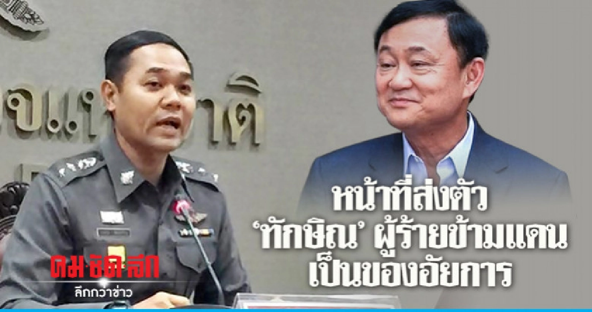 ตร. แจงหน้าที่ส่งตัว "ทักษิณ" ผู้ร้ายข้ามแดนเป็นของอัยการ ตร. แจงหน้าที่ส่งตัว "ทักษิณ" ผู้ร้ายข้ามแดนเป็นของอัยการ