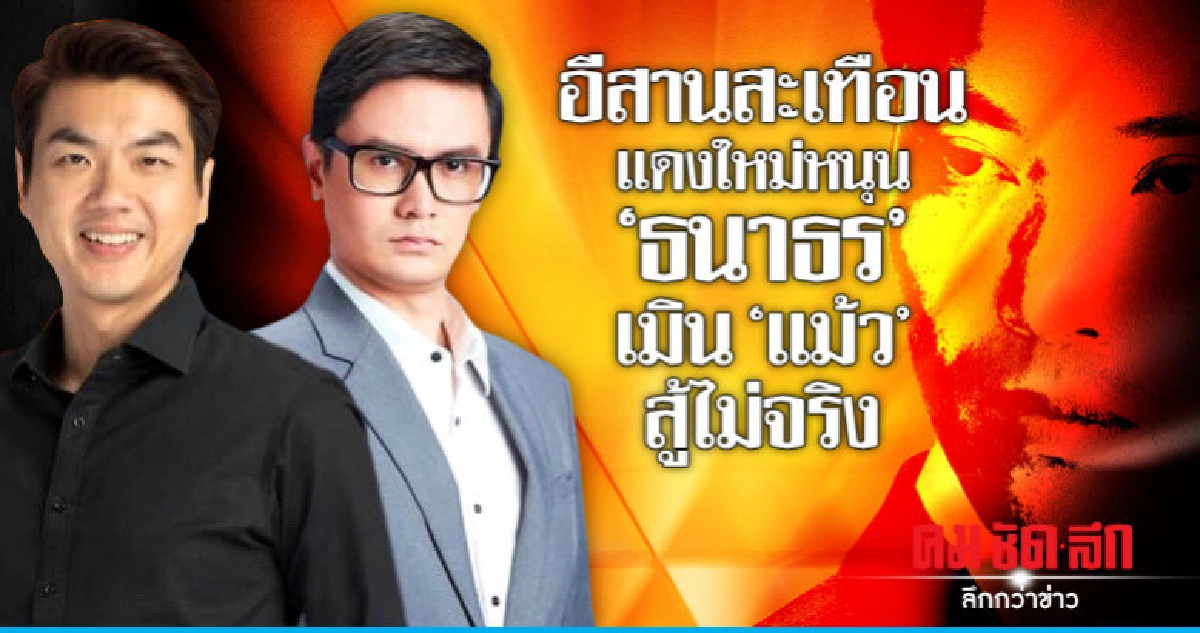 อีสานสะเทือน  แดงใหม่หนุน "ธนาธร"  เมิน "แม้ว" สู้ไม่จริง