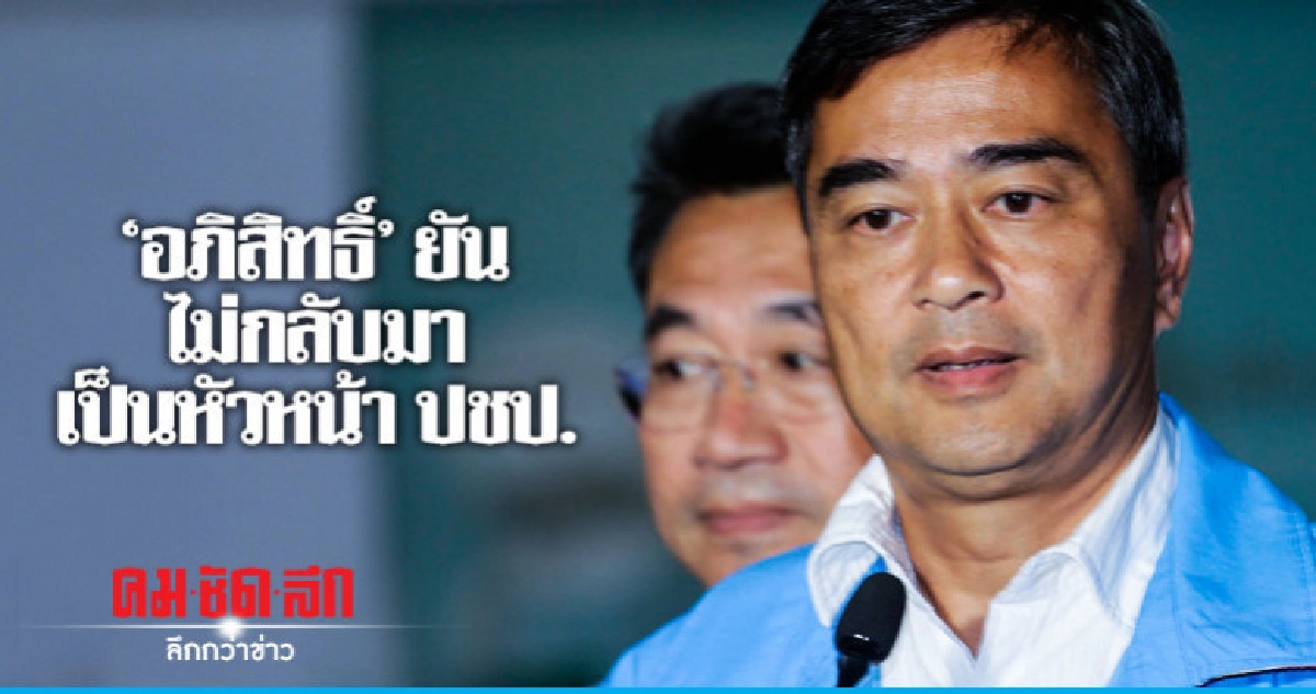 'อภิสิทธิ์' ยัน ไม่กลับมาเป็นหัวหน้าพรรคประชาธิปัตย์ 