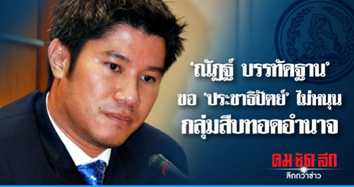 'ณัฏฐ์ บรรทัดฐาน' ขอ "ประชาธิปัตย์" ไม่หนุนกลุ่มสืบทอดอำนาจ