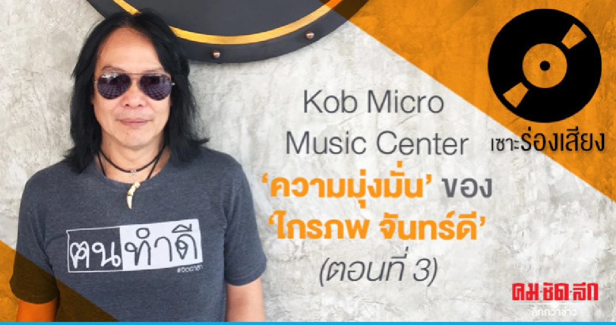 Kob Micro Music Center"ความมุ่งมั่น"ของ"ไกรภพ จันทร์ดี"ตอน3 Kob Micro Music Center"ความมุ่งมั่น"ของ"ไกรภพ จันทร์ดี"ตอน3