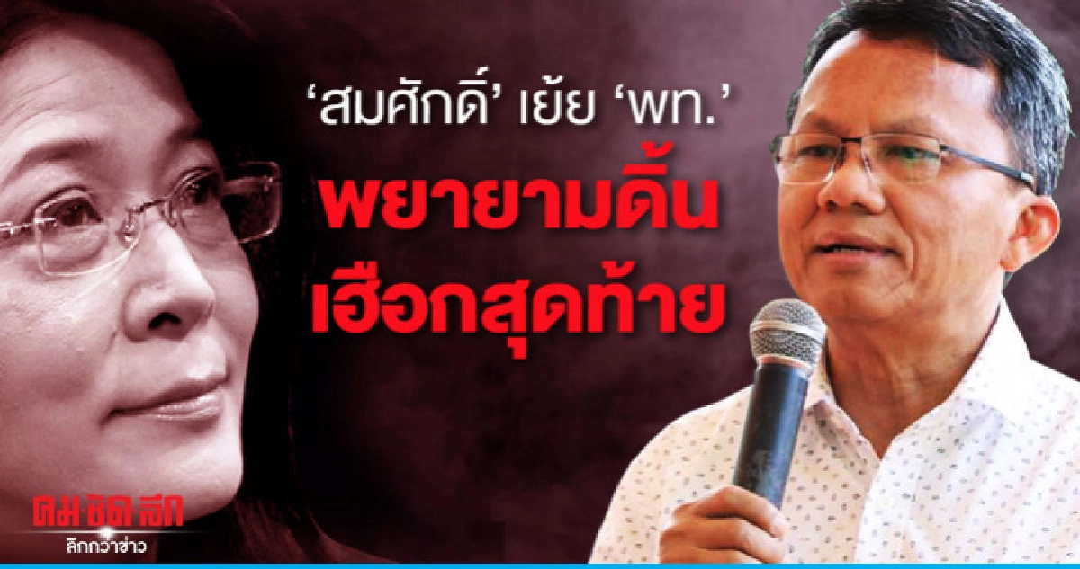 'สมศักดิ์' เย้ย ' พท. 'พยายามดิ้นเฮือกสุดท้าย 