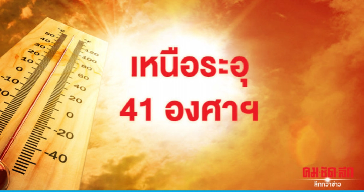 ไทยตอนบนร้อนจัด แตะ 41 องศาฯ