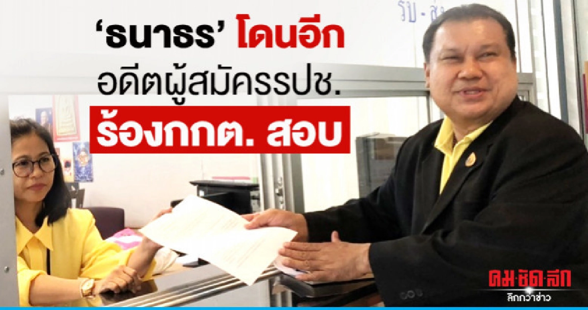 "ธนาธร"โดนอีกอดีตผู้สมัครรปช.ร้องกกต.สอบ