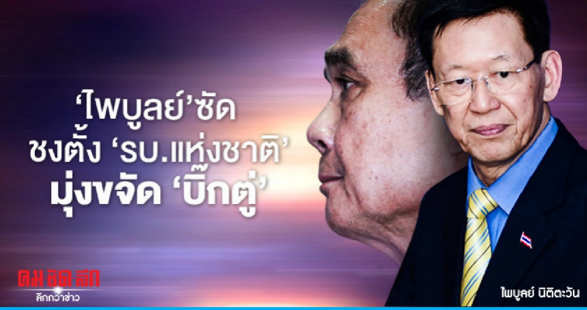"ไพบูลย์" ซัด ชงตั้ง"รบ.แห่งชาติ' มุ่งขจัด "บิ๊กตู่ "