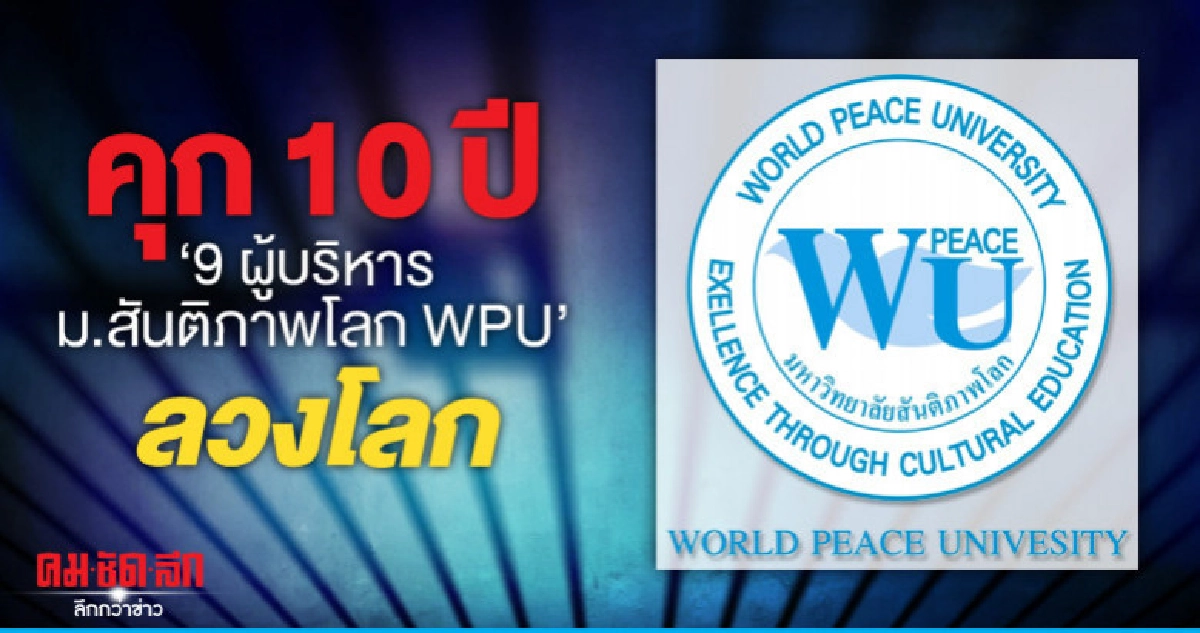 คุก 10 ปี "9 ผู้บริหาร ม.สันติภาพโลก WPU" คุก 10 ปี "9 ผู้บริหาร ม.สันติภาพโลก WPU"