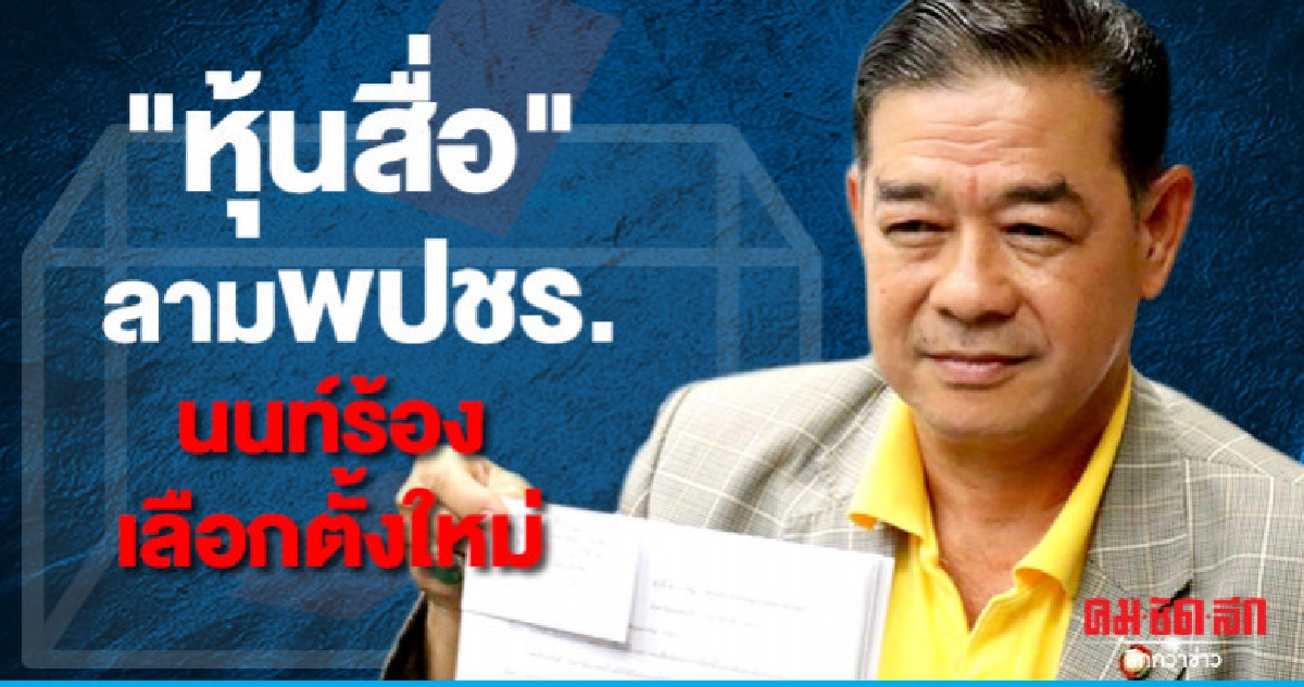"หุ้นสื่อ"ลามพปชร.นนท์ร้องเลือกตั้งใหม่ "หุ้นสื่อ"ลามพปชร.นนท์ร้องเลือกตั้งใหม่