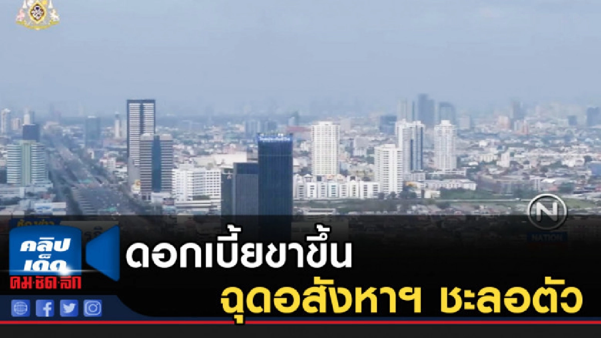 ภาวะเศรษฐกิจ รวมทั้งดอกเบี้ยขาขึ้น ฉุดอสังหาฯ ชะลอตัว