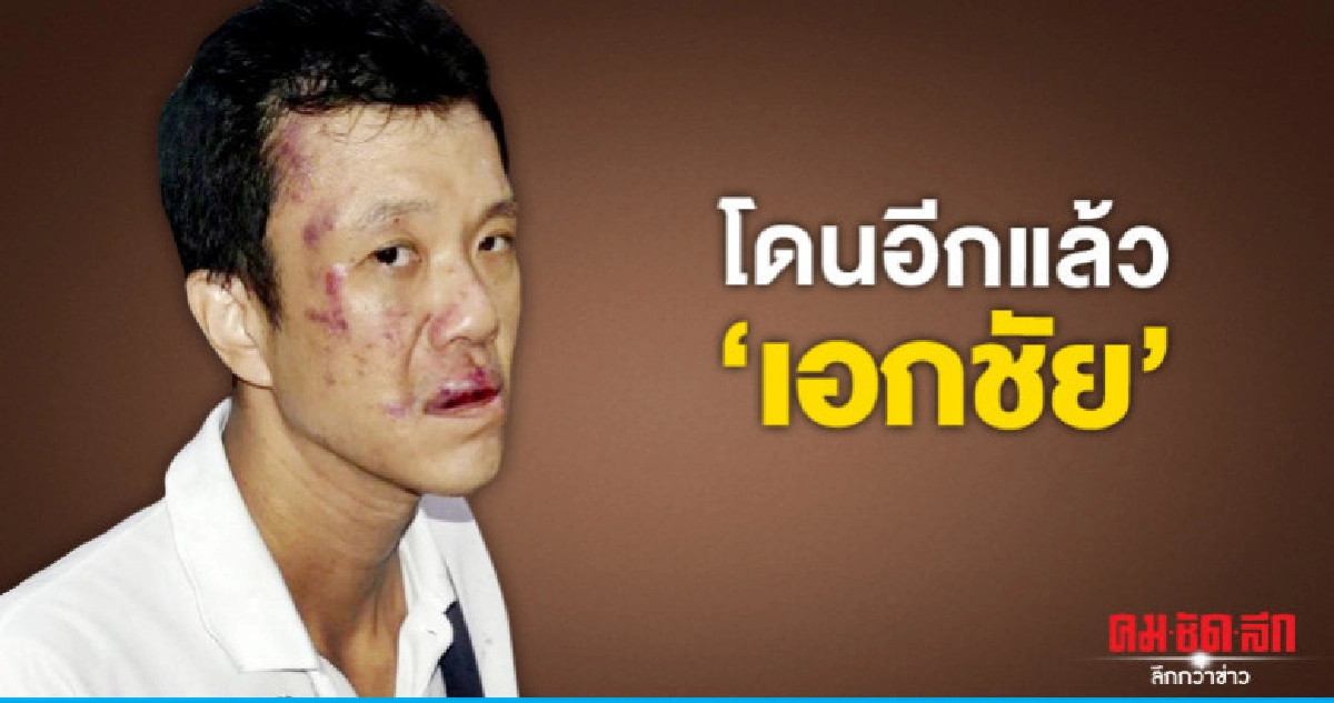 โดนอีกแล้ว "เอกชัย" ถูกรุมตื้บเจ็บหนัก โดนอีกแล้ว "เอกชัย" ถูกรุมตื้บเจ็บหนัก