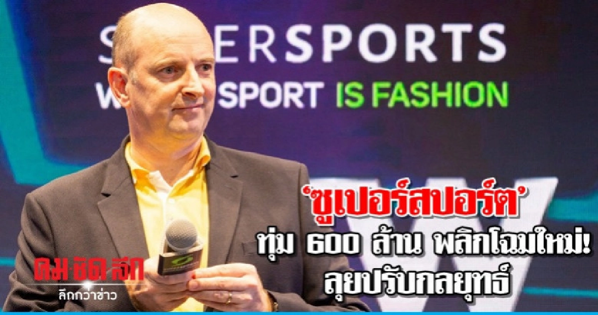 "ซูเปอร์สปอร์ต" ทุ่ม 600 ล้าน พลิกโฉมใหม่! ลุยปรับกลยุทธ์ "ซูเปอร์สปอร์ต" ทุ่ม 600 ล้าน พลิกโฉมใหม่! ลุยปรับกลยุทธ์
