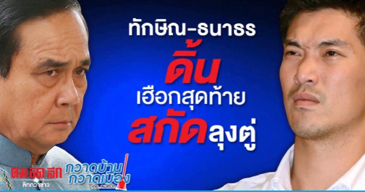 ทักษิณ-ธนาธร ดิ้นเฮือกสุดท้าย สกัดลุงตู่ ทักษิณ-ธนาธร ดิ้นเฮือกสุดท้าย สกัดลุงตู่