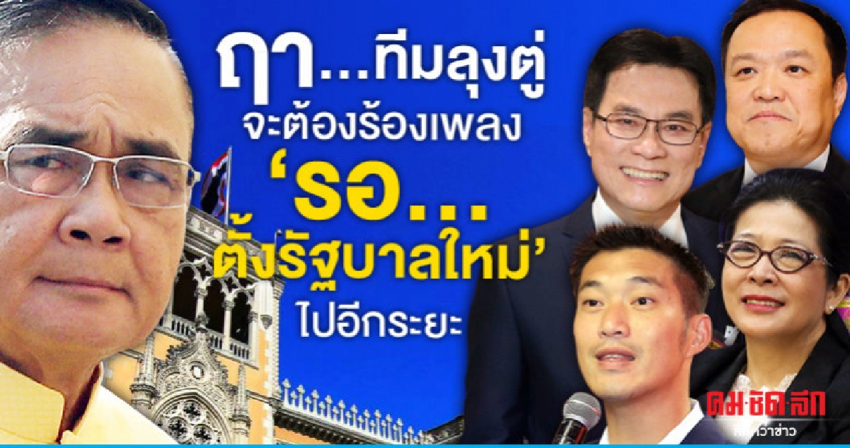 ฤา...ทีมลุงตู่จะต้องร้องเพลง"รอ..ตั้งรัฐบาลใหม่"ไปอีกระยะ