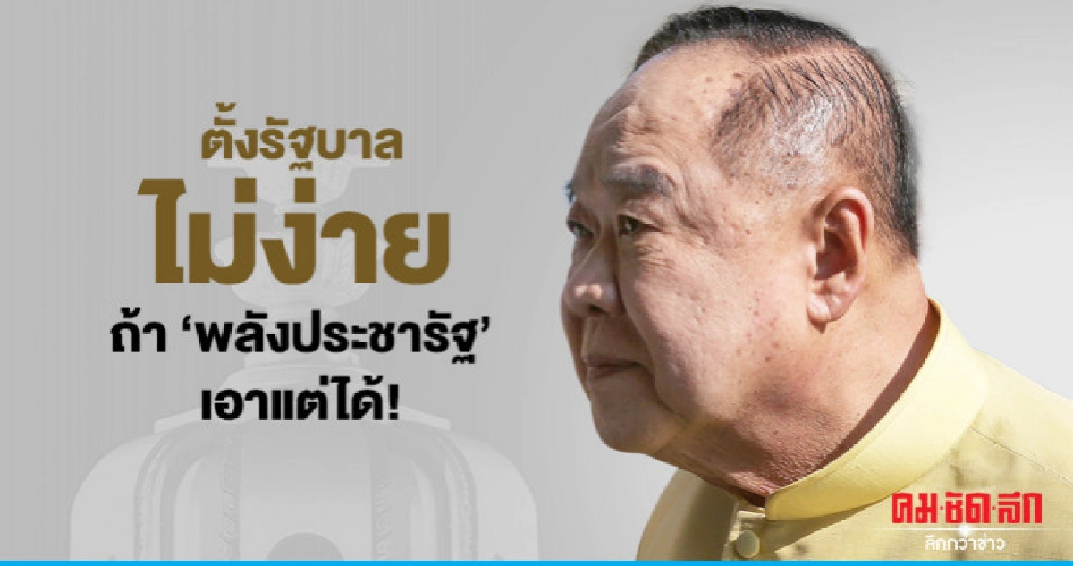 ตั้งรัฐบาลไม่ง่าย ถ้า "พลังประชารัฐ" เอาแต่ได้!