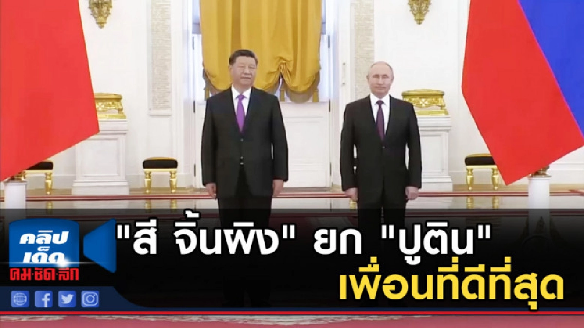 "สี จิ้นผิง" ยก "ปูติน" เพื่อนที่ดีที่สุด "สี จิ้นผิง" ยก "ปูติน" เพื่อนที่ดีที่สุด