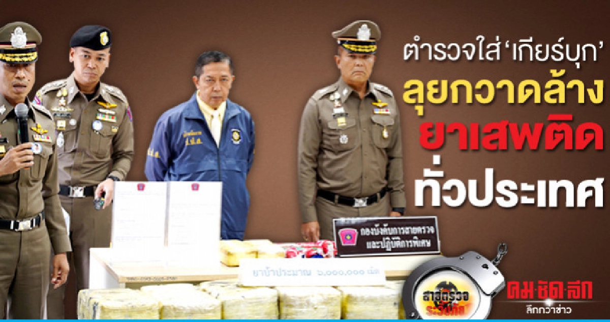 ตำรวจใส่'เกียร์บุก'ลุยกวาดล้างยาเสพติดทั่วประเทศ