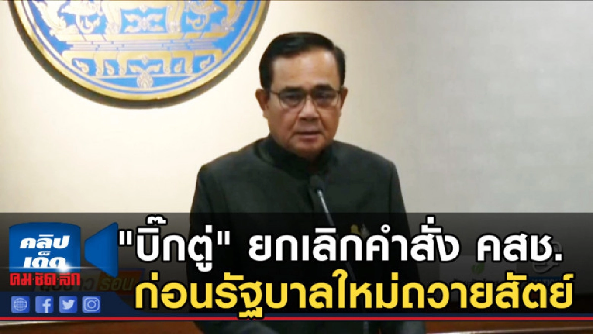 "บิ๊กตู่" ยกเลิกคำสั่ง คสช. ก่อนรัฐบาลใหม่ถวายสัตย์