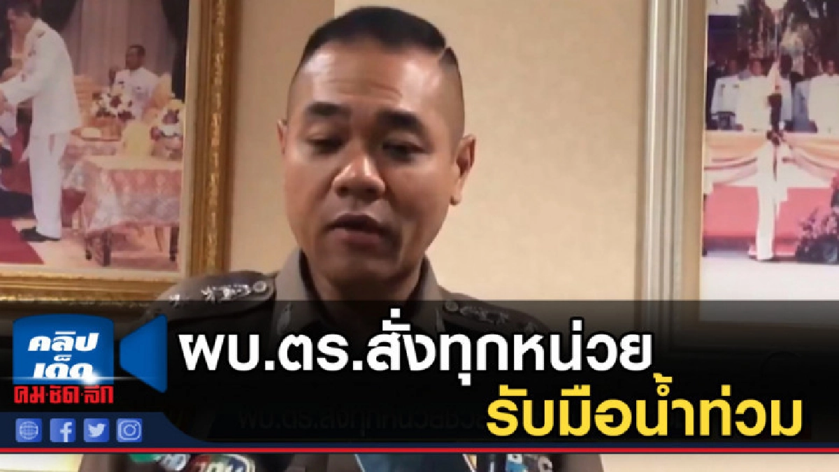 ผบ.ตร.สั่งทุกหน่วยช่วยประชาชน รับมือน้ำท่วม ผบ.ตร.สั่งทุกหน่วยช่วยประชาชน รับมือน้ำท่วม