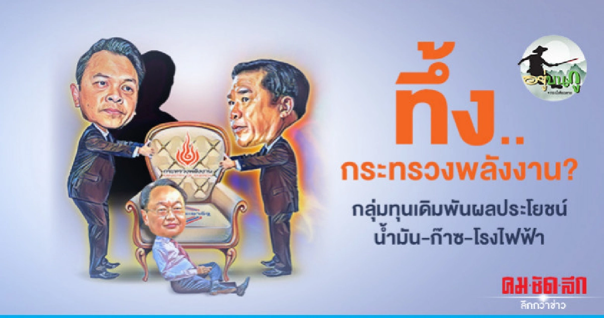 ทึ้ง..กระทรวงพลังงาน? กลุ่มทุนเดิมพันผลประโยชน์ ทึ้ง..กระทรวงพลังงาน? กลุ่มทุนเดิมพันผลประโยชน์