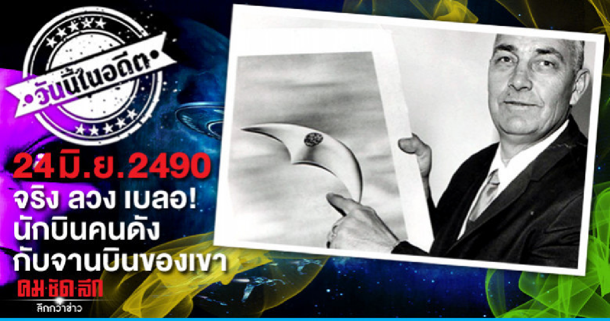 24 มิถุนายน 2490  จริง ลวง เบลอ!  นักบินคนดังกับจานบินของเขา