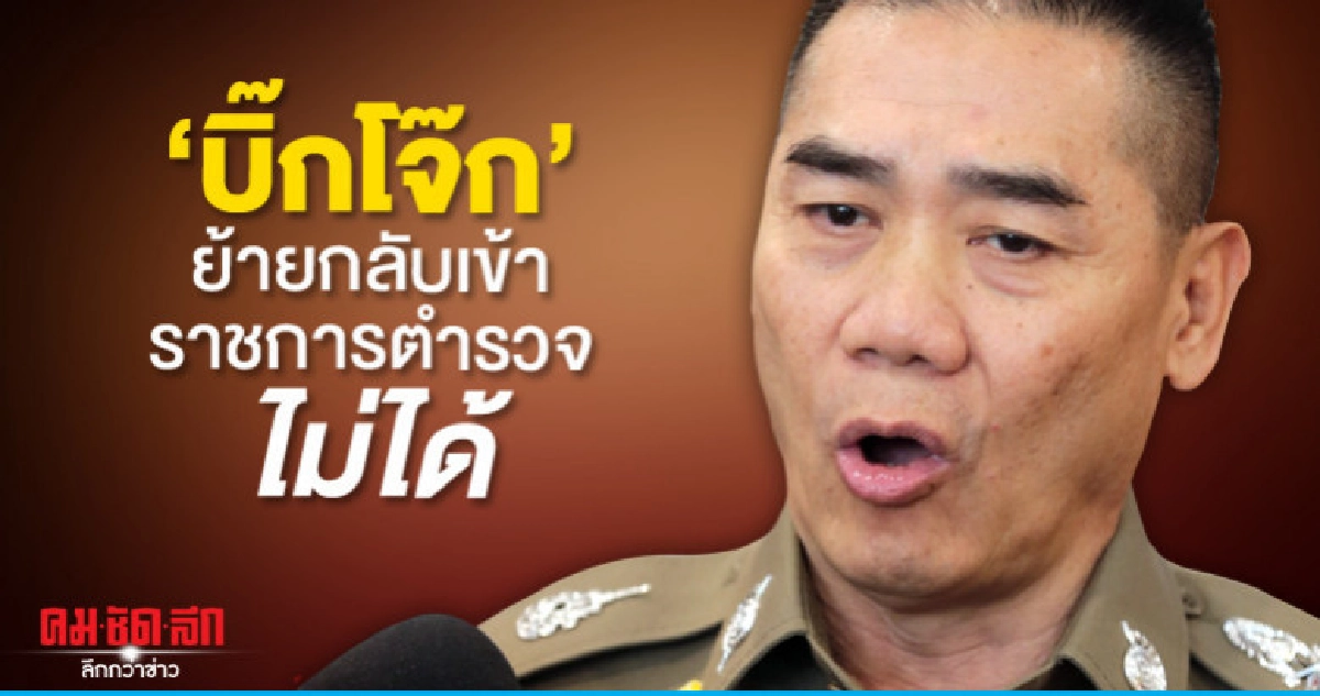 ผบ.ตร.สยบข่าวลือ "บิ๊กโจ๊ก" ย้ายกลับข้าราชการตำรวจ ผบ.ตร.สยบข่าวลือ "บิ๊กโจ๊ก" ย้ายกลับข้าราชการตำรวจ