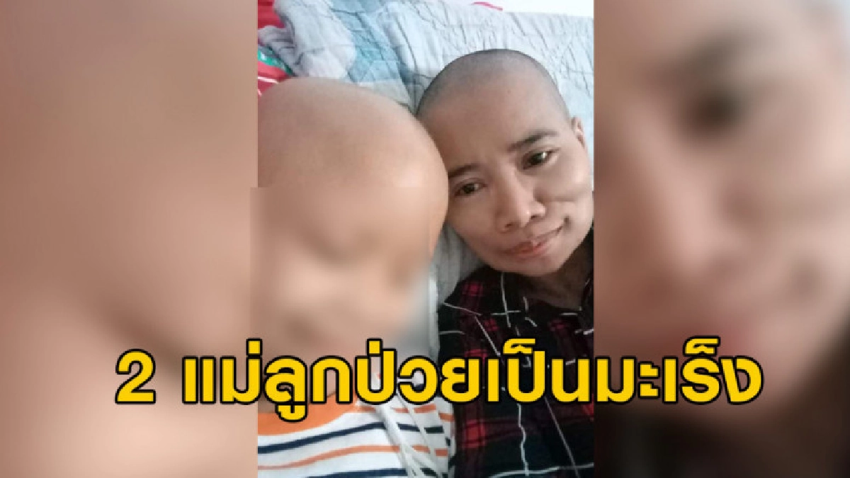 2 แม่ลูกป่วยเป็นมะเร็ง แม่เป็นระยะสุดท้ายกลัวไม่มีใครดูแลลูก