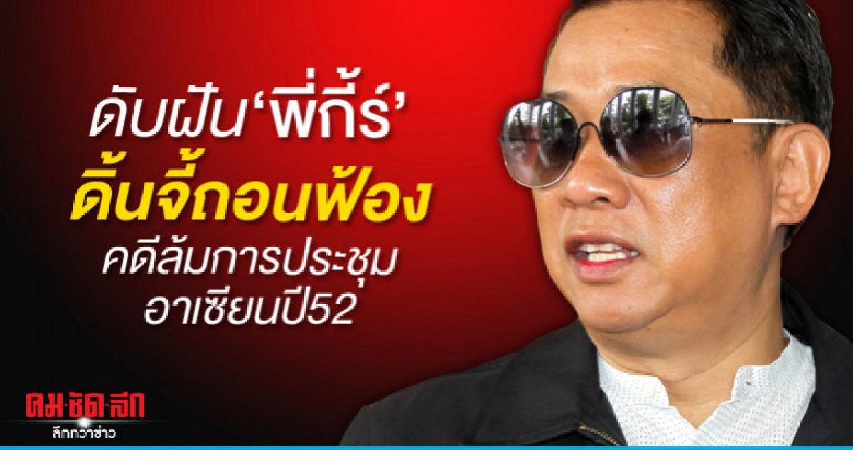 ดับฝัน"พี่กี้ร์"ดิ้นจี้ถอนฟ้องคดีล้มการประชุมอาเซียนปี52