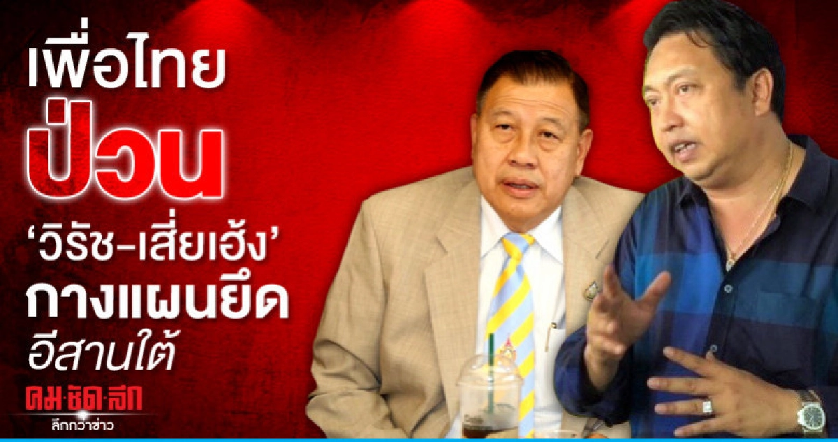 เพื่อไทยป่วน "วิรัช-เสี่ยเฮ้ง" กางแผนยึดอีสานใต้ เพื่อไทยป่วน "วิรัช-เสี่ยเฮ้ง" กางแผนยึดอีสานใต้