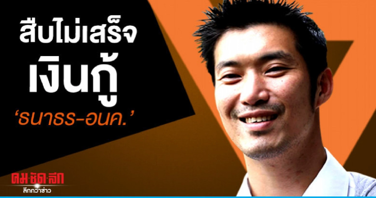ปมเงินกู้ ธนาธร-อนค. ยังอยู่ชั้นสืบสวน