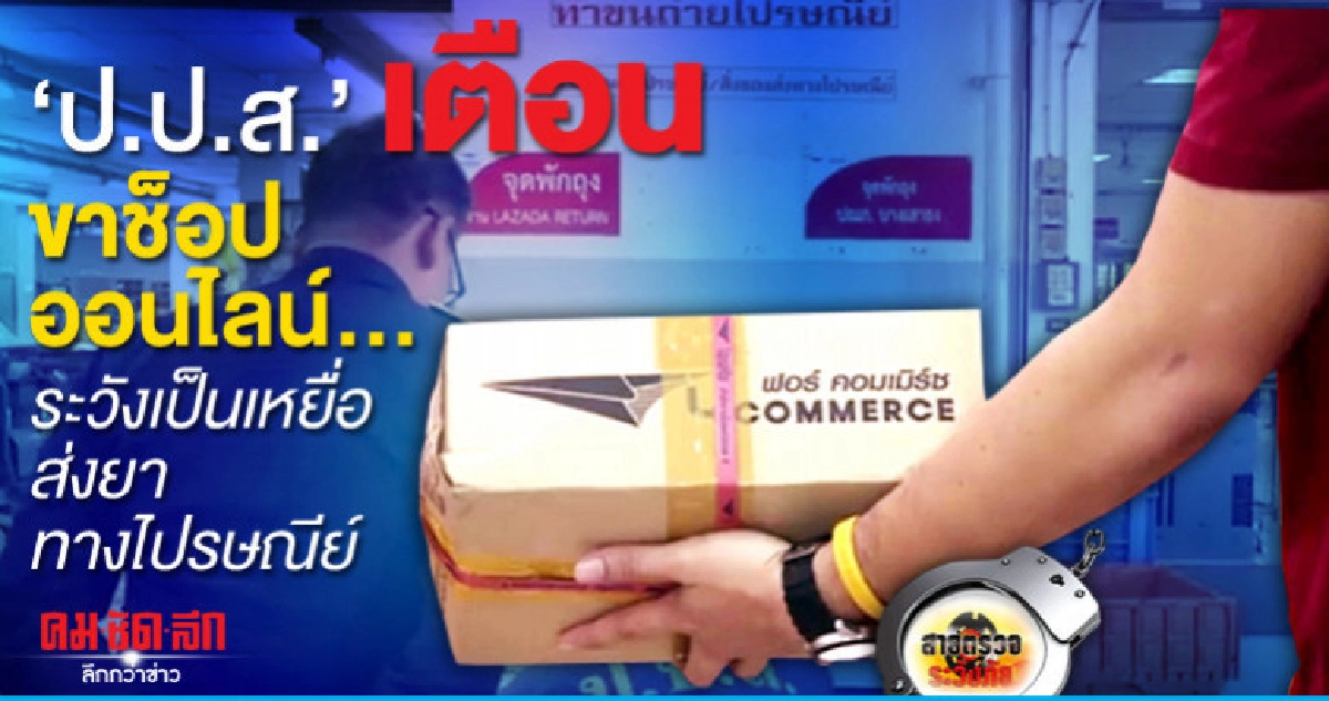 ป.ป.ส.เตือนขาช็อปออนไลน์..ระวังเป็นเหยื่อส่งยาทางไปรษณีย์
