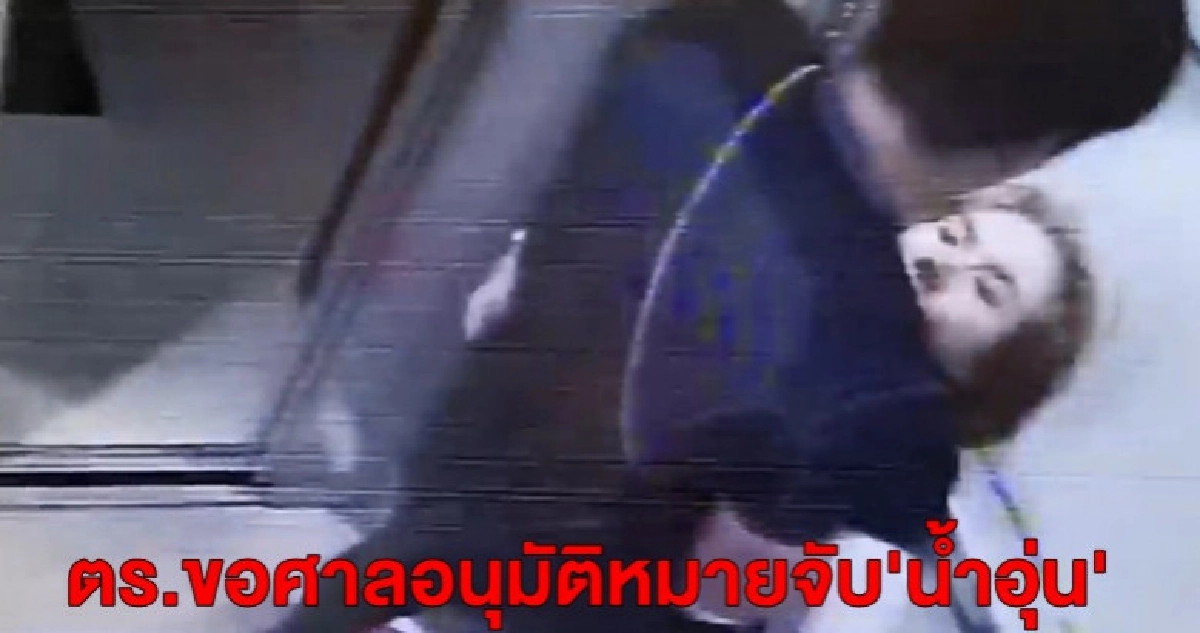 ตร.ขอหมายจับ น้ำอุ่น 3 ข้อหาหนัก ฆ่า-พาไปอนาจาร-กักขัง