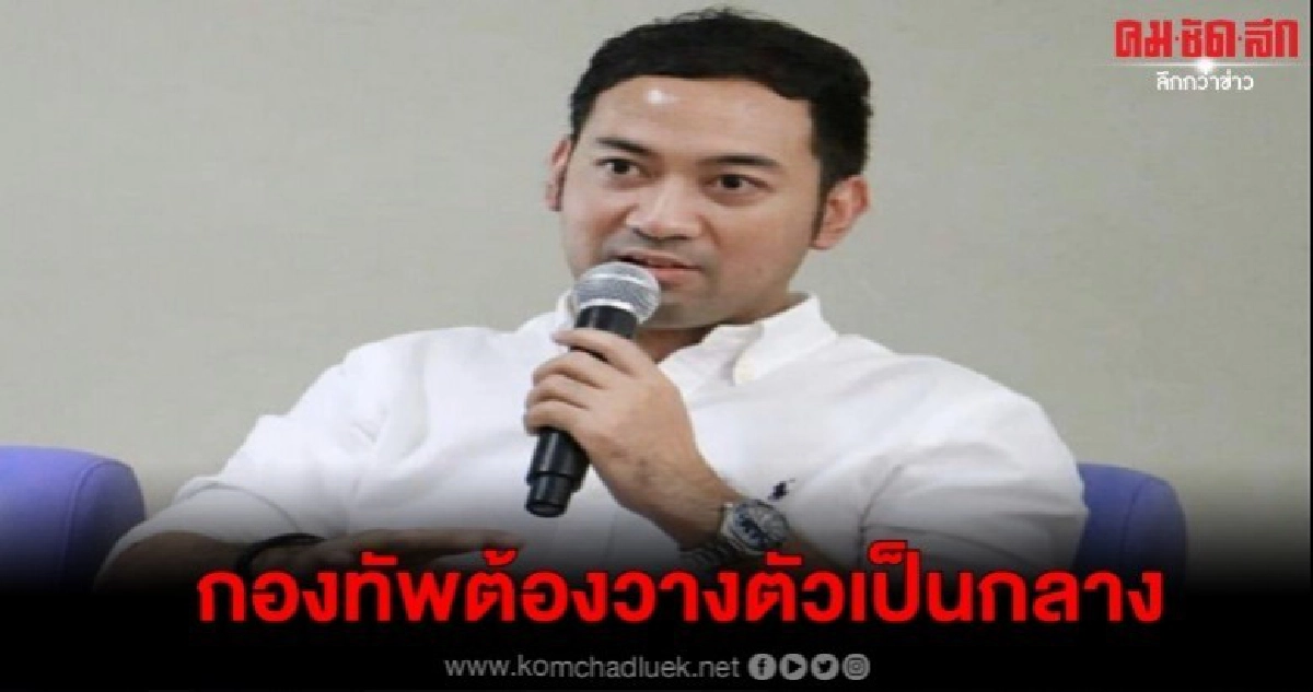 เพื่อชาติ ชี้ กองทัพต้องวางตัวเป็นกลางทางการเมือง