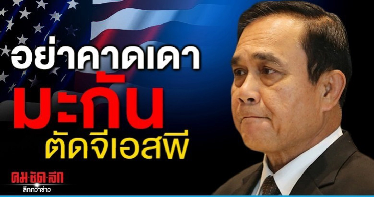 บิ๊กตู่ มองบวก มะกัน ตัด จีเอสพี เหตุไทยโตเร็ว 