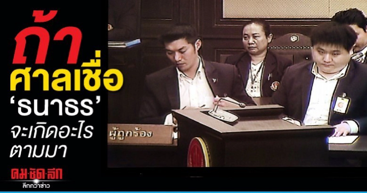 ถ้าศาลเชื่อ ธนาธร จะเกิดอะไรตามมา