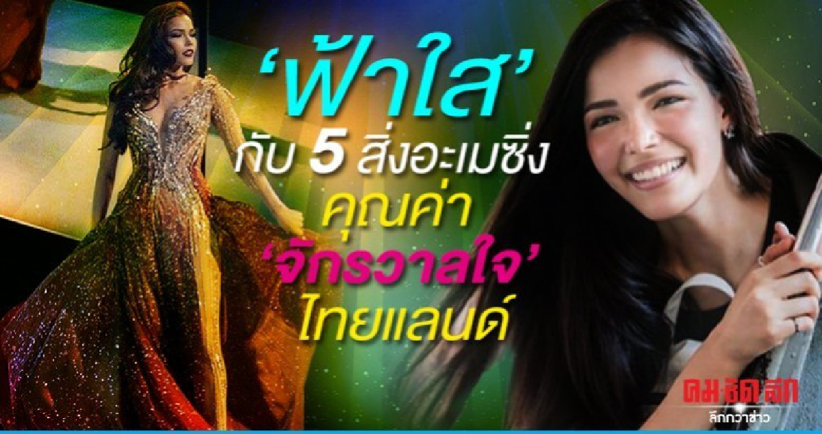 'ฟ้าใส' กับ 5 สิ่งอะเมซิ่ง  คุณค่า 'จักรวาลใจ' ไทยแลนด์