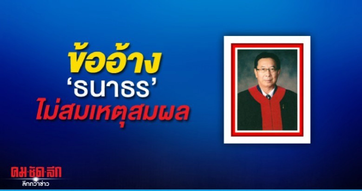 ตุลาการฯ นุรักษ์ ชี้ ไม่สมเหตุสมผล ข้ออ้าง ธนาธร ฟังไม่ขึ้น