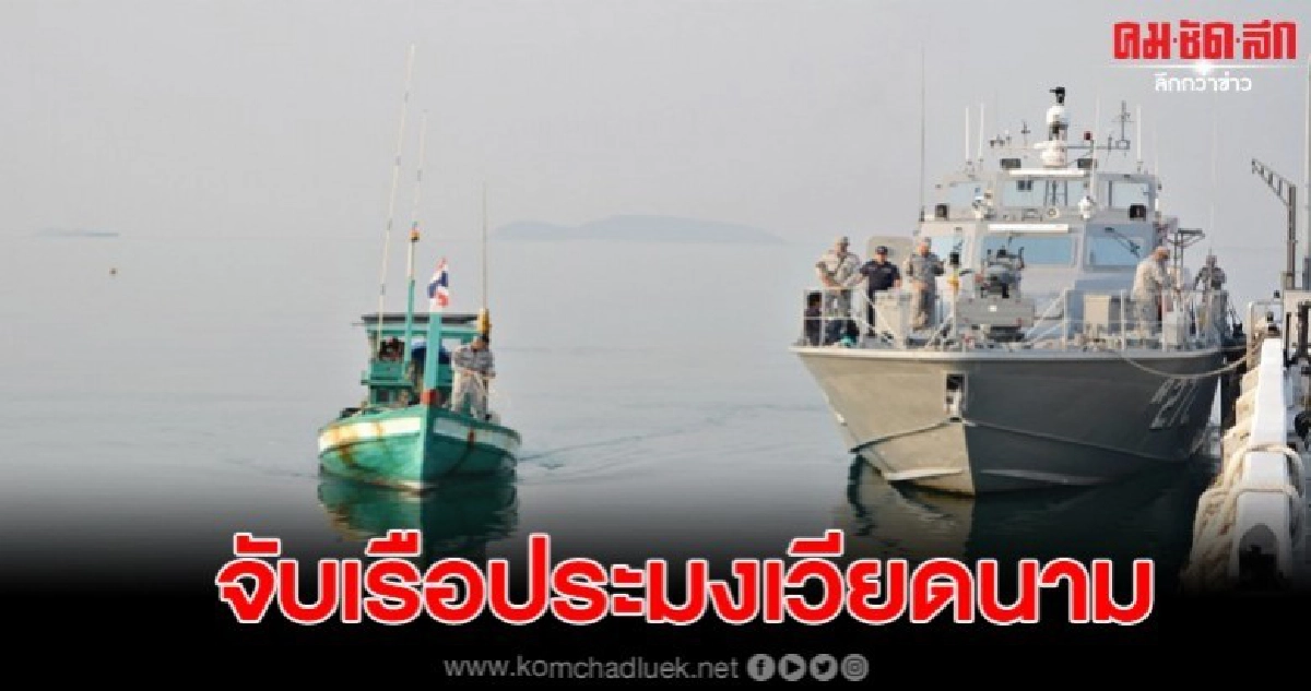 ทัพเรือภาคที่ 1 จับเรือประมงเวียดนามรุก ล้ำทำประมงน่านน้ำไทย ทัพเรือภาคที่ 1 จับเรือประมงเวียดนามรุก ล้ำทำประมงน่านน้ำไทย