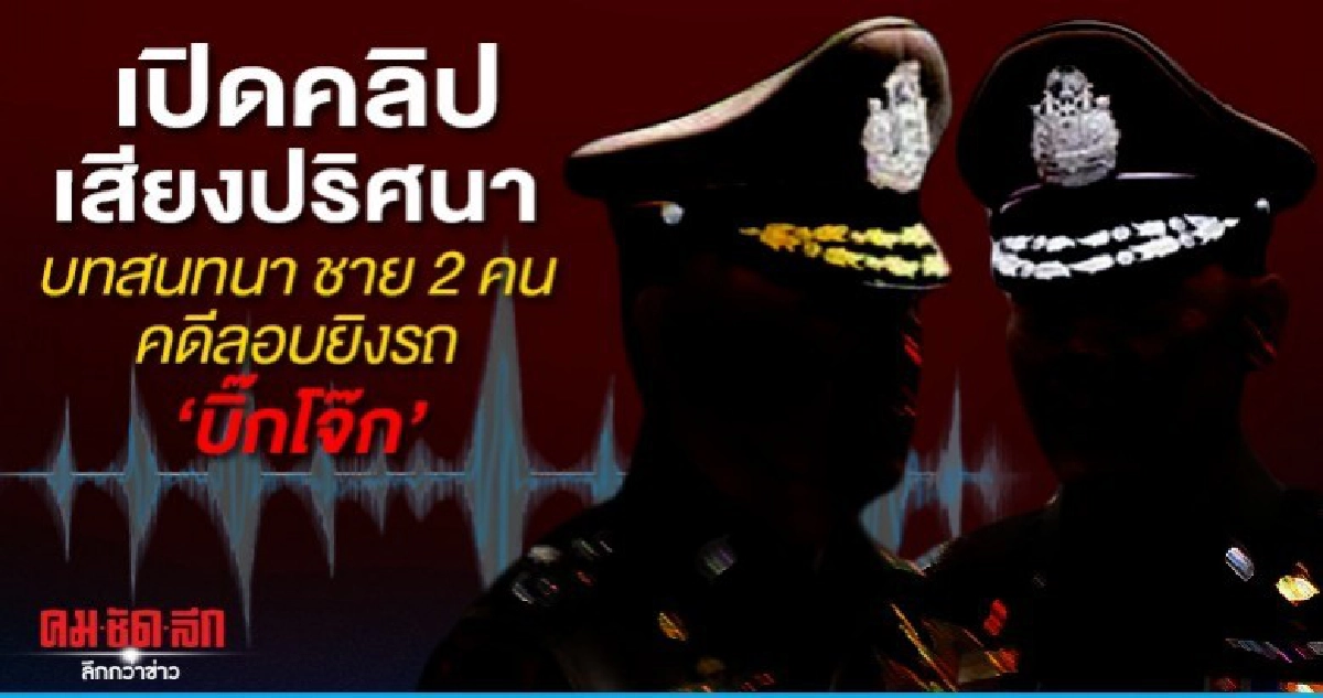 ฟังชัดๆ...คำต่อคำของชาย 2 คนคดีลอบยิงรถ บิ๊กโจ๊ก ฟังชัดๆ...คำต่อคำของชาย 2 คนคดีลอบยิงรถ บิ๊กโจ๊ก
