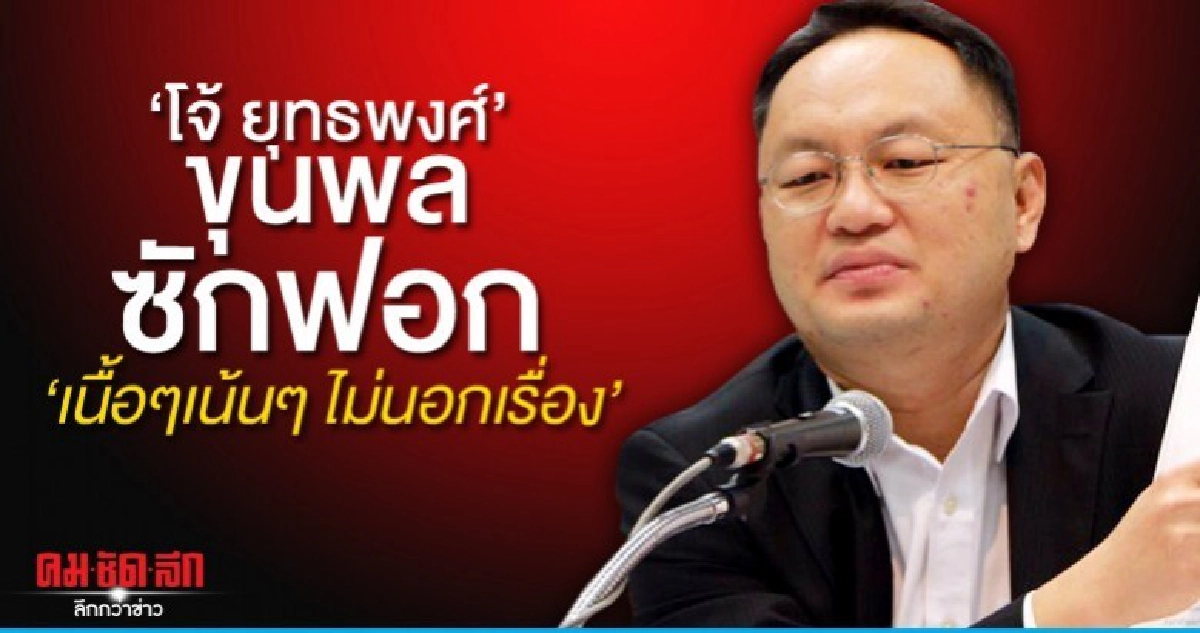 "โจ้ ยุทธพงศ์" ขุนพลซักฟอก "เนื้อๆเน้นๆ ไม่นอกเรื่อง"