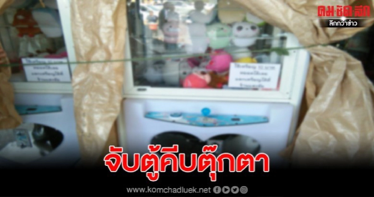 จับกุมตู้คีบตุ๊กตาตามนโยบายมหาดไทย