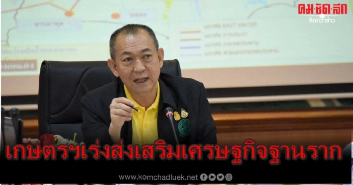 เฉลิมชัย"สั่งทุกหน่วยงานเร่งส่งเสริมเศรษฐกิจฐานราก