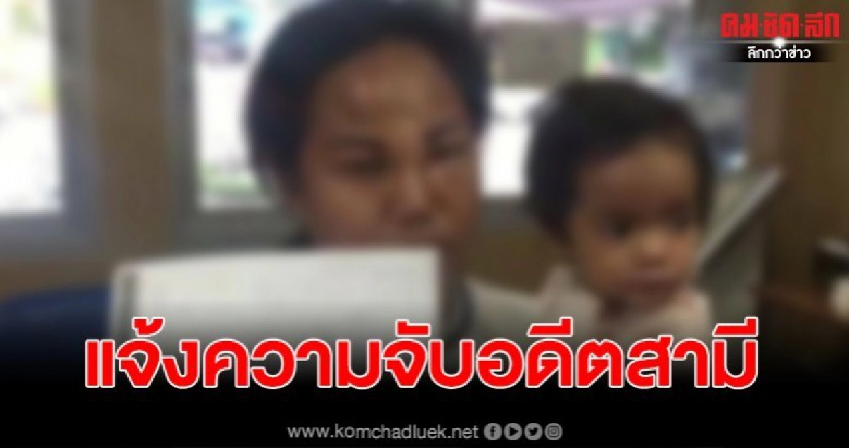 สาวแจ้งจับอดีตสามี ทำร้ายร่างกาย พร้อมหนูน้อย 1 ขวบ สาวแจ้งจับอดีตสามี ทำร้ายร่างกาย พร้อมหนูน้อย 1 ขวบ