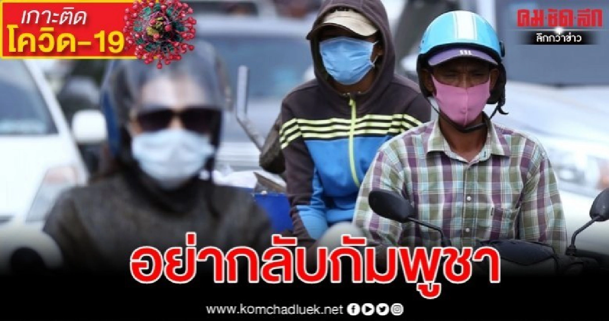 กัมพูชาบอกแรงงานในไทยอย่ากลับช่วงสงกรานต์ หวั่นโควิด-19แพร่ กัมพูชาบอกแรงงานในไทยอย่ากลับช่วงสงกรานต์ หวั่นโควิด-19แพร่