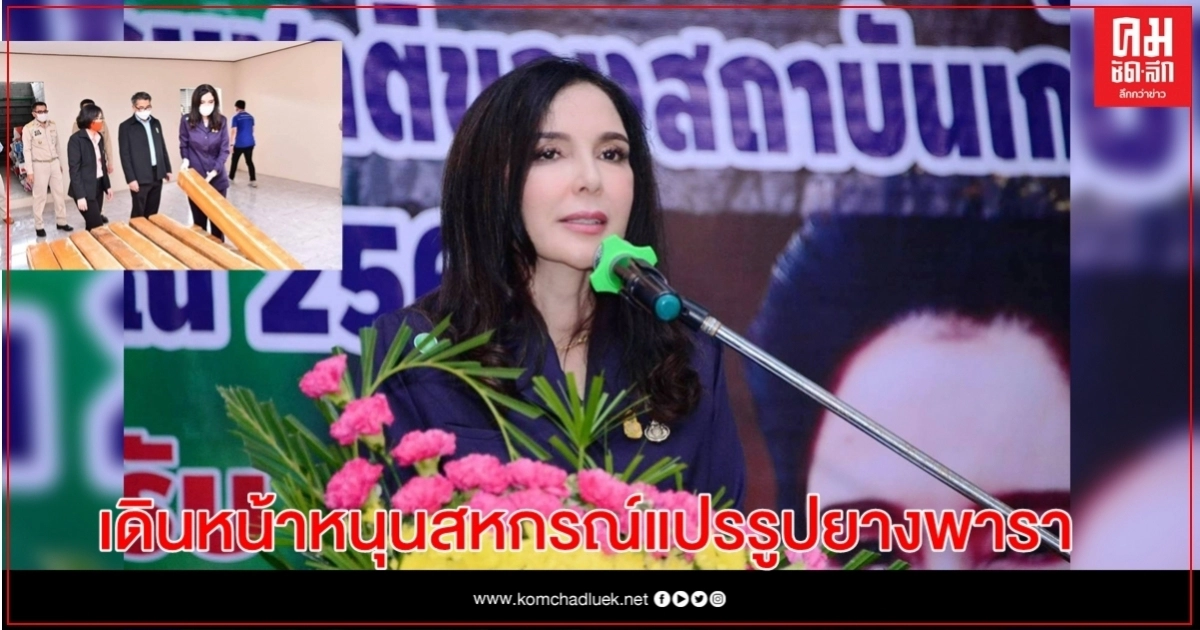 "มนัญญา"เดินหน้าหนุนสหกรณ์แปรรูปยางพาราเพิ่มมูลค่า