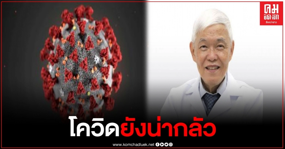 หมอยง ชี้อย่าพึ่งประมาท โควิดยังน่ากลัว อัตราการแพร่ระบาดทั่วโลก จะเพิ่มขึ้นสัปดาห์ละ 1 ล้านคน