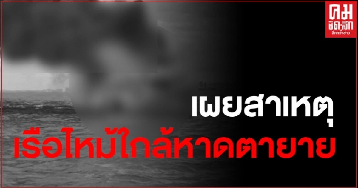 เผยสาเหตุเรือไหม้บริเวณกลางทะเล ใกล้หาดตายาย เผยสาเหตุเรือไหม้บริเวณกลางทะเล ใกล้หาดตายาย