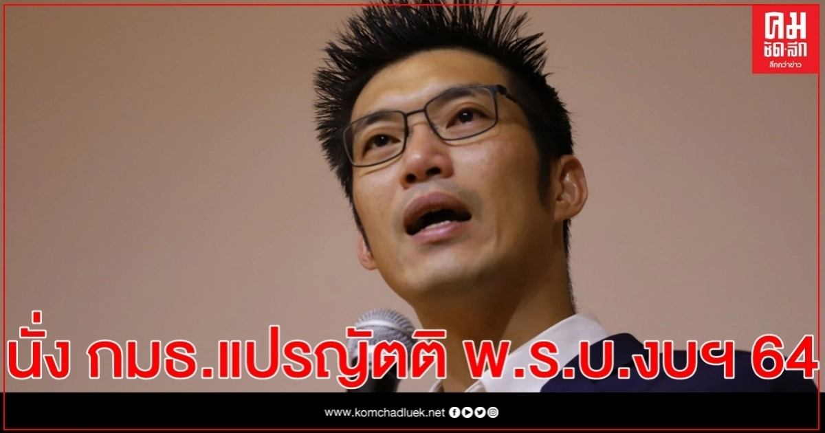 "ก้าวไกล"ส่ง"ธนาธร"เข้าสภานั่ง กมธ.แปรญัตติ พ.ร.บ.งบฯ 64
