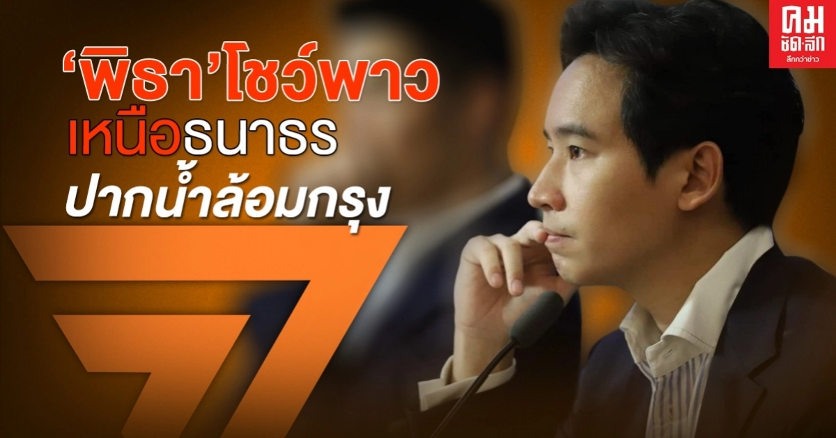 "พิธา"โชว์พาว เหนือธนาธรปากน้ำล้อมกรุง