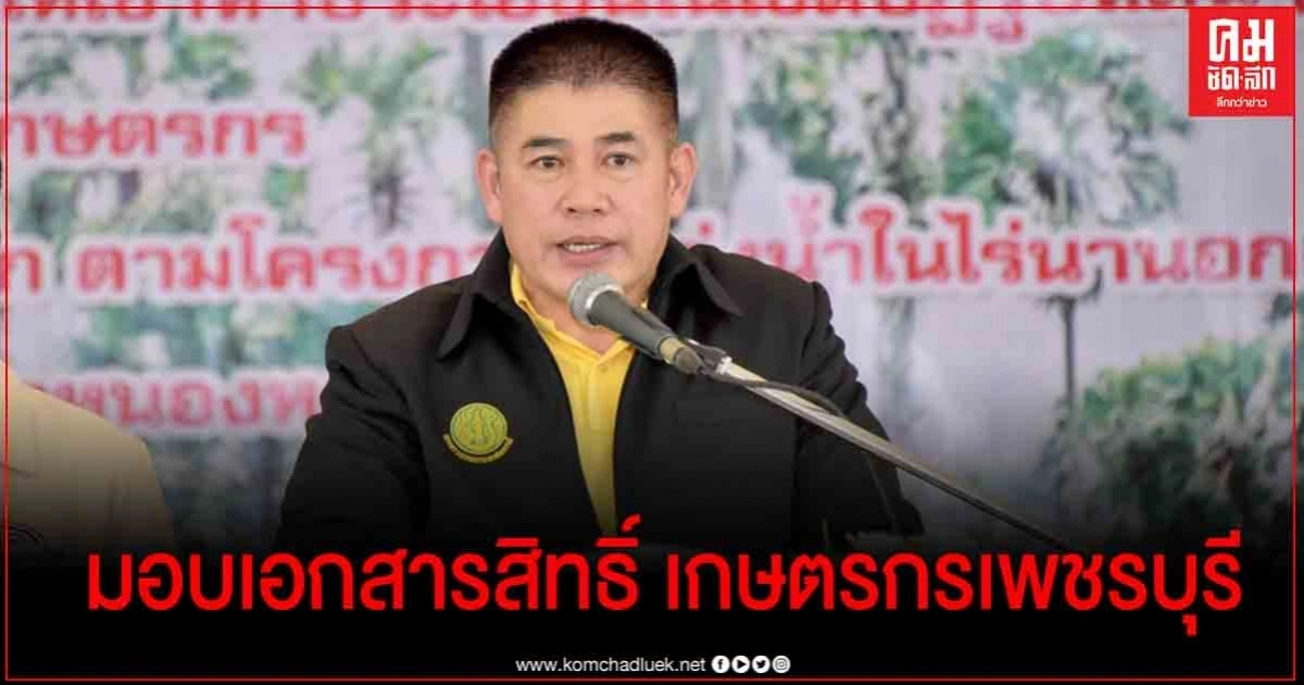 "ธรรมนัส" ลงพื้นที่แจก เอกสารสิทธิ์ ให้เกษตรกร จ.เพชรบุรี 